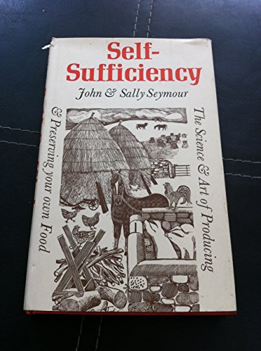 Self-Sufficiency. The Science and Art of Producing and Preserving Your Own Food.