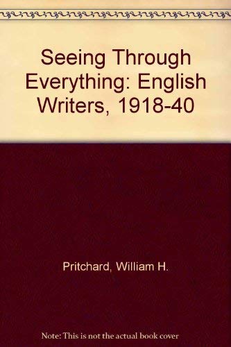 Imagen de archivo de Seeing Through Everything: English Writers, 1918-1940 a la venta por Book Dispensary