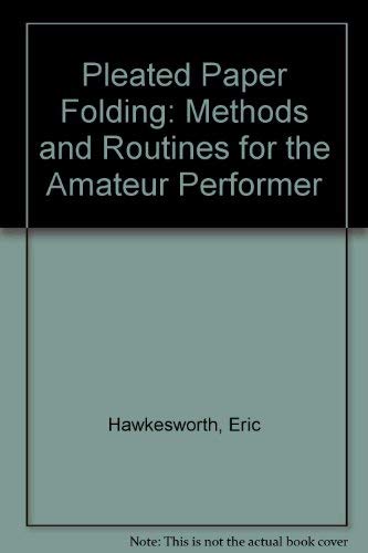 Pleated Paper Folding: Methods and Routines for the Amateur Performer