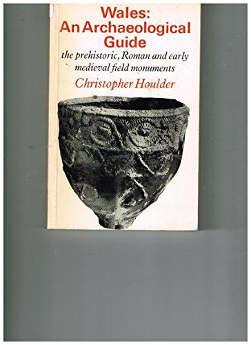 WALES: AN ARCHAEOLOGICAL GUIDE: THE PREHISTORIC, ROMAN AND EARLY MEDIEVAL FIELD MONUMENTS