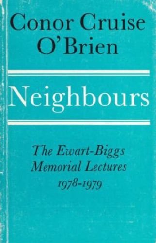 NEIGHBOURS The Ewart-Biggs Memorial Lectures 1978-1979. Four Lectures Delivered By Conor Cruise O...