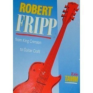 Beispielbild fr Robert Fripp: From King Crimson to Guitar Craft zum Verkauf von Zoom Books Company