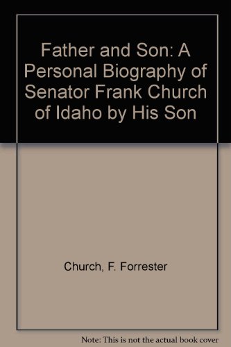 Stock image for Father and Son: A Personal Biography of Senator Frank Church of Idaho by His Son for sale by Wonder Book