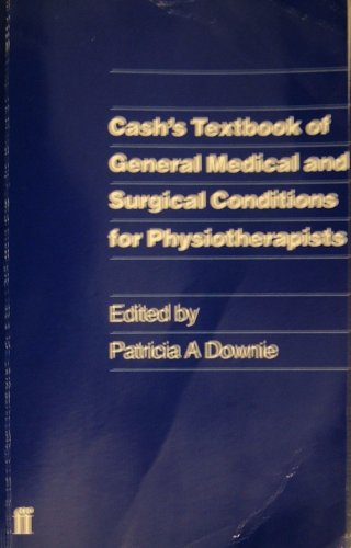CASH'S TEXTBOOK OF GENERAL MEDICAL AND SURGICAL CONDITIONS FOR PHYSIOTHERAPISTS - Patricia A. Downie, edited by
