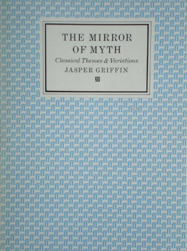 The Mirror of Myth: Classical Themes and Variations (T.S. Eliot Memorial Lectures, 1984) (9780571138050) by Griffin, Jasper