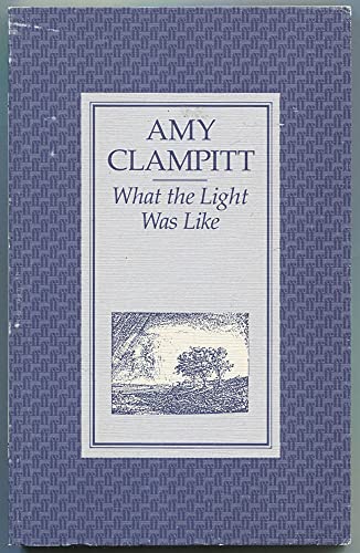 What the Light Was Like - Clampitt, Amy