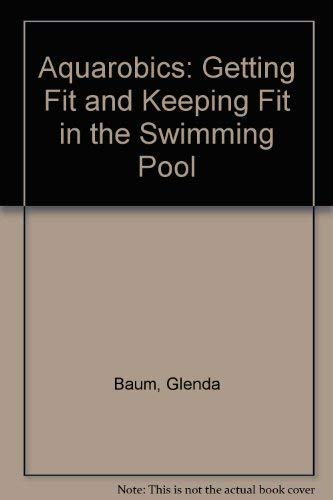 Imagen de archivo de Aquarobics : Getting Fit and Keeping Fit in the Swimming Pool a la venta por Samuel S Lin