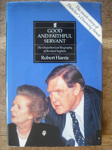 9780571161089: Good and Faithful Servant: Unauthorized Biography of Bernard Ingham