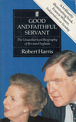 Beispielbild fr Good and Faithful Servant: Unauthorized Biography of Bernard Ingham zum Verkauf von WorldofBooks