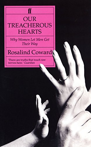 Our Treacherous Hearts: Why Women Let Men Get Their Way (9780571168101) by Coward, Rosalind