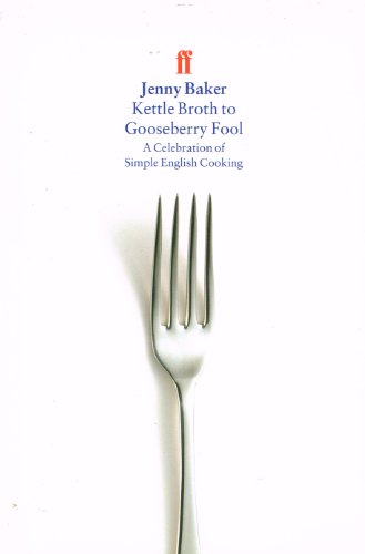 Beispielbild fr Kettle Broth To Gooseberry Fool : A Celebration Of Simple English Cooking : zum Verkauf von AwesomeBooks