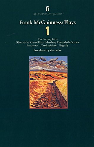 Stock image for Frank McGuinness: Plays One: The Factory Girls, Observe the Sons of Ulster, Marching Towards the Somme, Innocence, Carthaginians, Baglady (Contemporary Classics) for sale by SecondSale