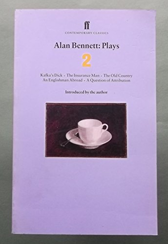 Alan Bennett: Plays 2 : Kafka's Dick, the Insurance Man, the Old Country, an Englishman Abroad, a Question of Attribution (9780571194421) by Bennett, Alan