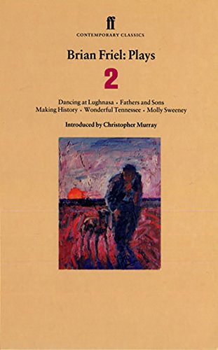 Brian Friel: Plays 2: Dancing at Lughnasa, Fathers and Sons, Making History, Wonderful Tennessee and Molly Sweeney (Contemporary Classics (Faber & Faber)) - Friel, Brian