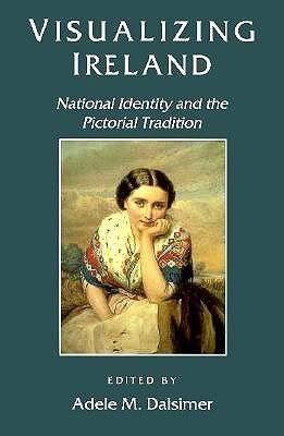 Visualizing Ireland; National Identity and the Pictorial Tradition