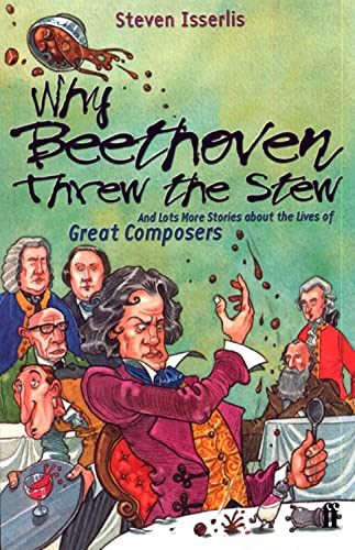 Why Beethoven Threw the Stew : And Lots More Stories About the Lives of Great Composers - Steven Isserlis