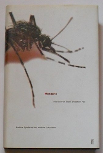 Mosquito : a natural history of our most persistent and deadly foe: The Story of Mans Deadliest Foe - DAntonio, Michael and Spielman, Dr Andrew