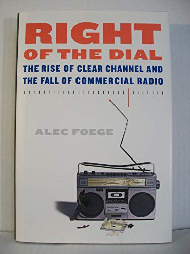 Stock image for Right of the Dial: The Rise of Clear Channel and the Fall of Commercial Radio for sale by Front Cover Books