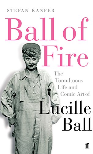 Imagen de archivo de Ball of Fire: The Tumultuous Life and Comic Art of Lucille Ball a la venta por Hawking Books