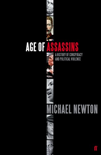 Age of Assassins: A History of Conspiracy and Political Violence, 1865-1981: A History of Assassination in Europe and America, 1865-1981 - Michael Newton