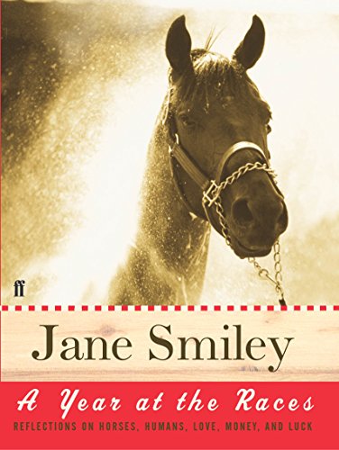 Year at the Races: Reflections on Horses, Humans, Love, Money and Luck - Smiley, Jane