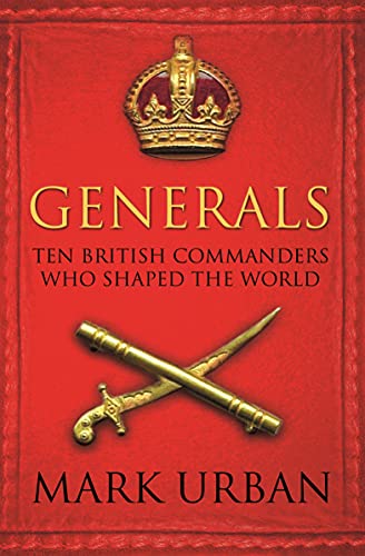 Beispielbild fr Generals: Ten British Commanders who Shaped the World zum Verkauf von AwesomeBooks