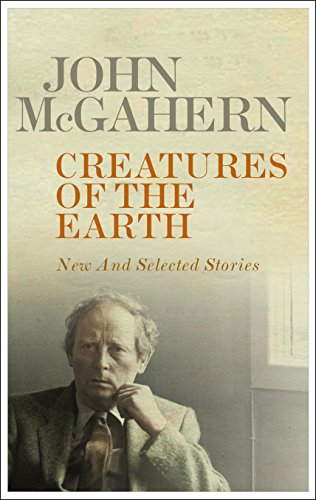 Creatures of the earth: new and selected stories (9780571225668) by John McGahern