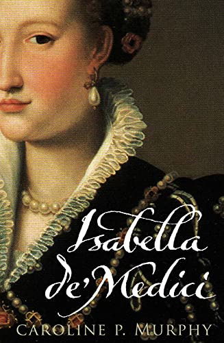 9780571230303: Isabella de'Medici: The Glorious Life and Tragic End of a Renaissance Princess