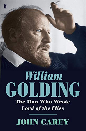 William Golding: The Man Who Wrote Lord of the Flies - Carey, Professor John
