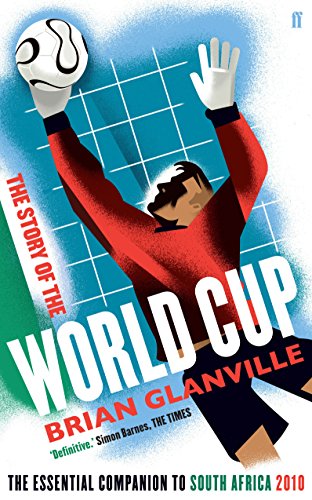 The Story of the World Cup: The Essential Companion to South Africa 2010 - Brian Glanville