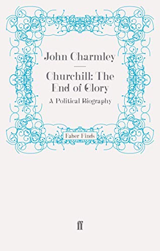 9780571249039: Churchill: The End of Glory: A Political Biography: A Political Biography