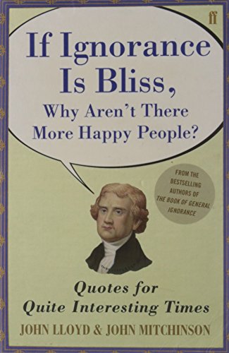 Stock image for If Ignorance Is Bliss, Why Aren't There More Happy People? Quotes for Quite Interesting Times for sale by ThriftBooks-Dallas