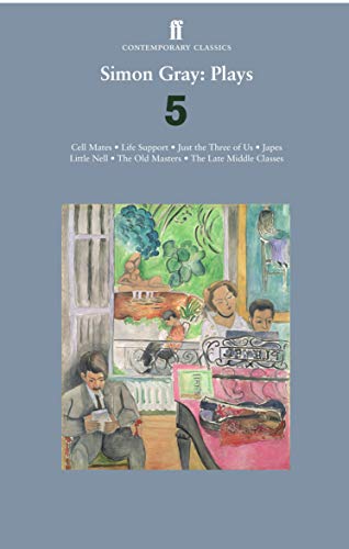 Simon Gray: Plays 5: Cell Mates; Life Support; Just the Three of Us; Little Nell; The Old Masters; Japes; The Late Middle Classes - Gray, Simon