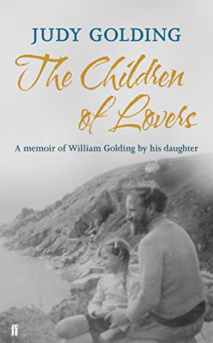 The Children of Lovers: A memoir of William Golding by his daughter - Golding, Judy