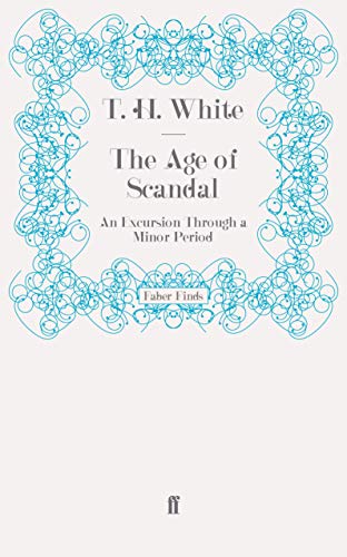 The Age of Scandal: An Excursion Through a Minor Period (9780571274765) by White, T. H.