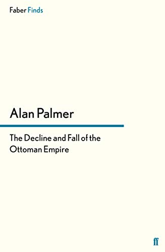 The Decline and Fall of the Ottoman Empire - Palmer, Alan