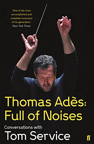 Imagen de archivo de Thomas Ades: Full of Noises: Conversations with Tom Service a la venta por Reuseabook