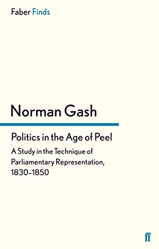 9780571296514: Politics in the Age of Peel: A Study in the Technique of Parliamentary Representation, 1830–1850