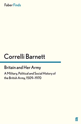 9780571299379: Britain and Her Army: A Military, Political and Social History of the British Army, 1509–1970: A Military, Political and Social History of the British Army, 1509–1970