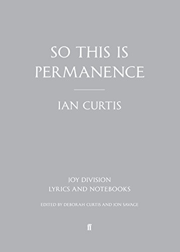 So This is Permanence: Joy Division Lyrics & Notebooks - Curtis, Deborah & Ian; Savage, Jon