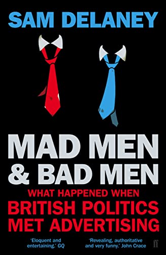 Imagen de archivo de Mad Men & Bad Men: What Happened When British Politics Met Advertising a la venta por WorldofBooks