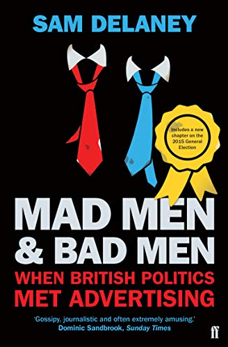 Imagen de archivo de Mad Men & Bad Men: When British Politics Met Advertising a la venta por WorldofBooks