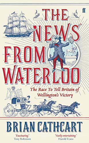 Imagen de archivo de The News from Waterloo: The Race to Tell Britain of Wellington's Victory a la venta por WorldofBooks