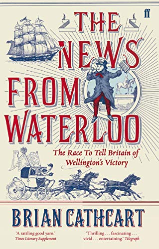 Imagen de archivo de The News from Waterloo: The Race to Tell Britain of Wellington's Victory a la venta por WorldofBooks