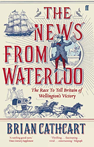 Stock image for The News from Waterloo: The Race to Tell Britain of Wellington's Victory for sale by WorldofBooks