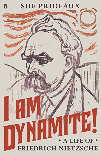 I Am Dynamite!: A Life of Friedrich Nietzsche - Sue Prideaux