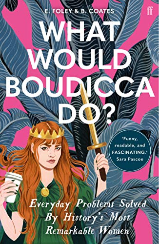 Stock image for What Would Boudicca Do?: Everyday Problems Solved by History's Most Remarkable Women for sale by AwesomeBooks