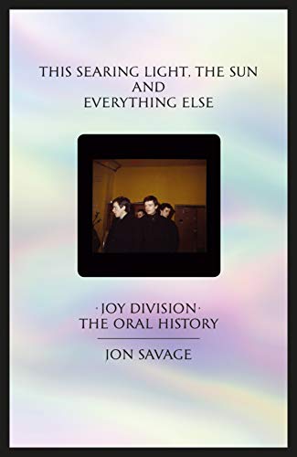 Beispielbild fr This Searing Light, the Sun and Everything Else: Joy Division: The Oral History zum Verkauf von WorldofBooks