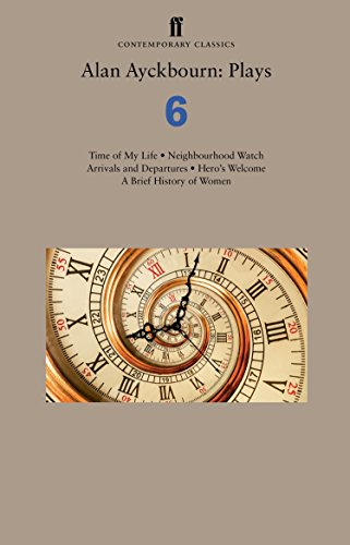 9780571348282: Alan Ayckbourn: Plays 6: Time of My Life; Neighbourhood Watch; Arrivals and Departures; Hero’s Welcome; A Brief History of Women (Faber Drama)