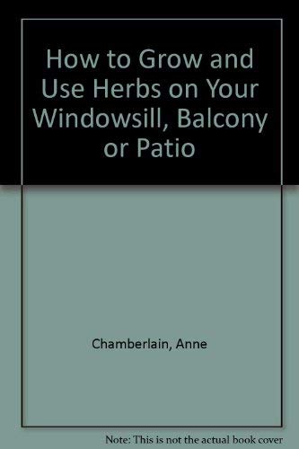 Stock image for How to Grow and Use Herbs on Your Windowsill, Balcony or Patio for sale by Reuseabook